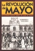 La Revolución de Mayo (el pueblo quiere saber de qué se trató)